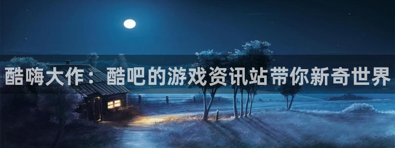 鼎点娱乐升级5994月：酷嗨大作：酷吧的游戏资讯站带你新奇世