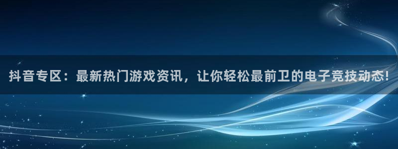鼎点娱乐平台官网登录：抖音专区：最新热门游戏资讯，让你轻松最
