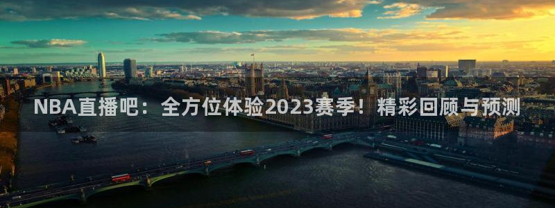 833足球比赛直播：NBA直播吧：全方位体验2023赛季！精彩回顾与预测